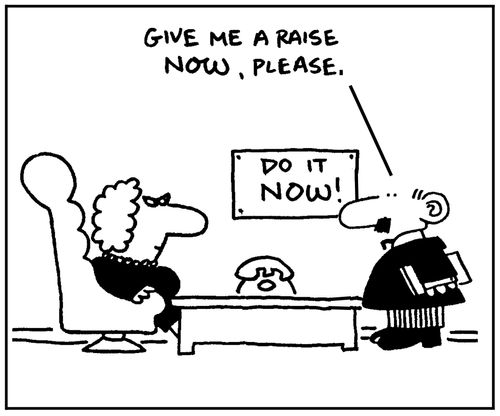 'Give me a raise now please.'