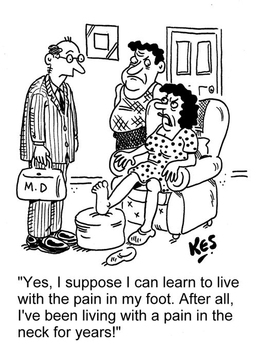 'Yes, I suppose I can learn to live with the pain in my foot. After all, I've been living with a pain in the neck for years!'
