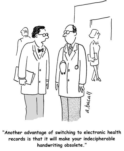 'Another advantage of switching to electronic health records is that it will make your indecipherable handwriting obsolete.'