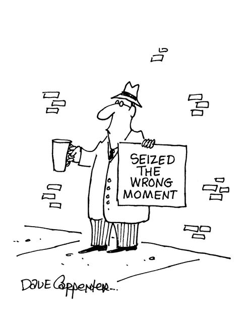 Seized the wrong moment.