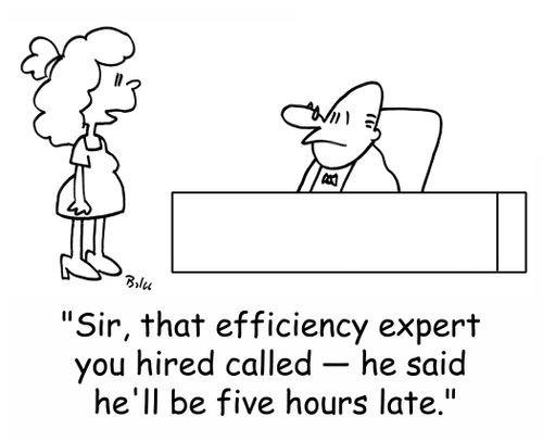 'Sir, that efficiency expert you hired called -- he said he'll be five hours late.