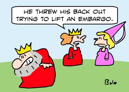 'He threw his back out trying to lift an embargo.'