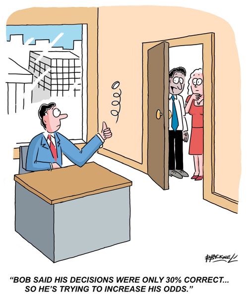 "Bob said his decisions were only 30% correct...so he's trying to increase his odds." 