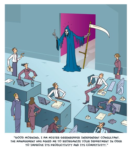 'Good morning, I am Mister Greenreaper independent consultant. The management has asked me to reorganize your department in oder  to improve its productivity and its competivity.'