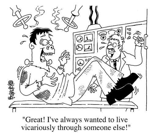"Great!, I've always wanted to live my life vicariously through someone else!"