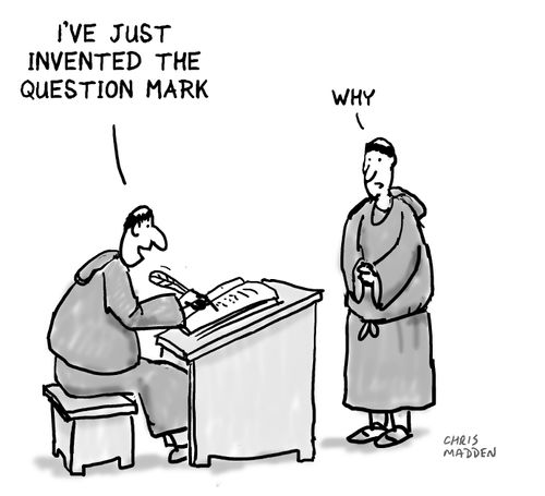 "I've just invented the question mark."