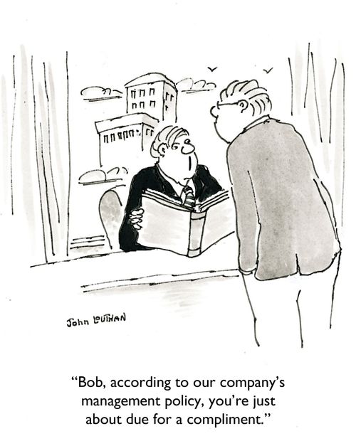 'Bob, according to our company's management policy, you're just about due for a compliment.'