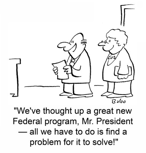 'We've thought up a great new Federal program, Mr. President -- all we have to do is find a problem for it to solve!'