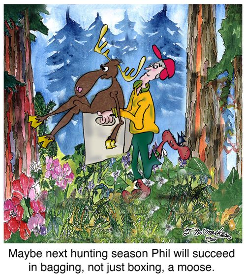 Maybe next hunting season Phil will succeed in bagging, not just boxing, a moose.