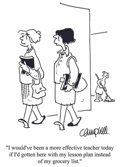 'I would've been a more effective teacher today if I'd gotten here with my lesson plan instead of my grocery list.'