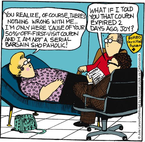 'You realize, of course, there's nothing wrong with me. . . I'm only here 'cause of your 50%-off-first-visit coupon and I am not a serial bargain shopaholic.'
