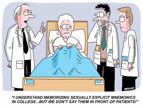"I understand memorizing sexually explicit mnemonics in college...but we don't say them in front of patients!"