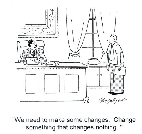 'We need to make some changes. Change something that changes nothing.'