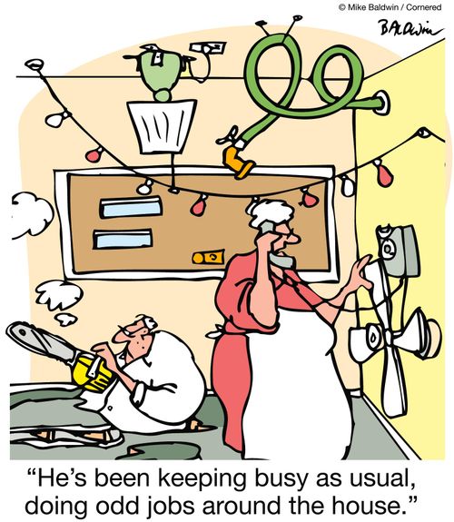'He's been keeping busy as usual, doing odd jobs around the house.'