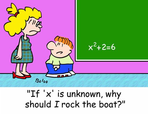 'If 'x' is unknown, why should I rock the boat?'