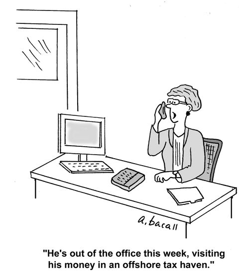 'He's out of the office this week, visiting his money in an offshore tax haven.'