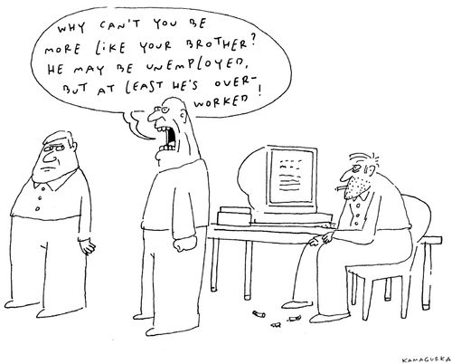 'Why can't you be more like your brother? He may be unemployed, but at least he's overworked!'