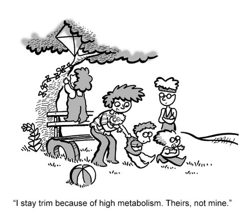 'I stay trim because of high metabolism. Theirs, not mine.'