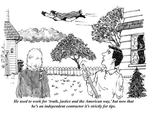 "He used to work for 'truth, justice and the American way,' but now that he's an independent contractor it's strictly for tips."
