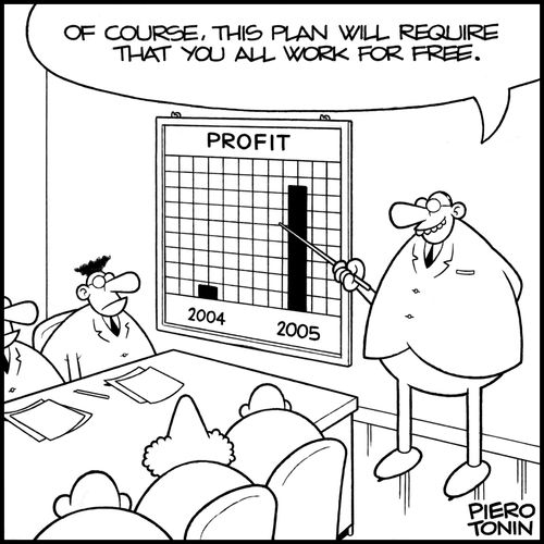 'Of course, this plan requires that you all work for free.'