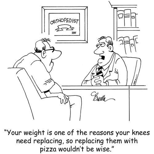 "Your weight is one of the reasons your knees need replacing, so replacing them with pizza wouldn't be wise."