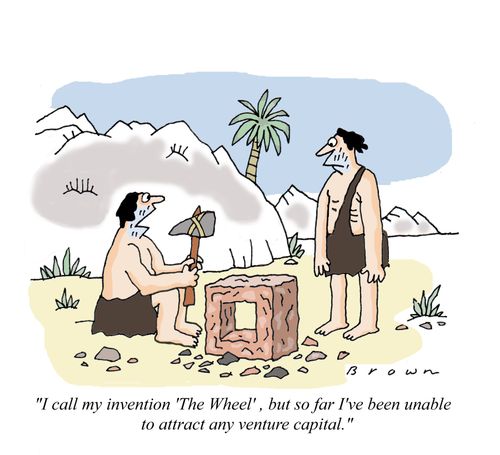 Caveman is unable to attract venture capital for his square wheel invention.