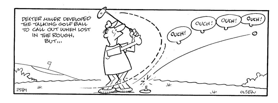 Dexter Miller developed the talking golf ball to call out when lost in the rough, but... (golf ball in pain)