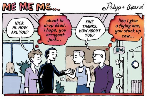 How are you? (About to drop dead, I hope, you arrogant jerk...)