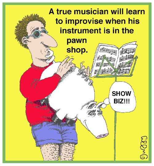 A true musician will learn to improvise when his instrument is in the pawn shop.