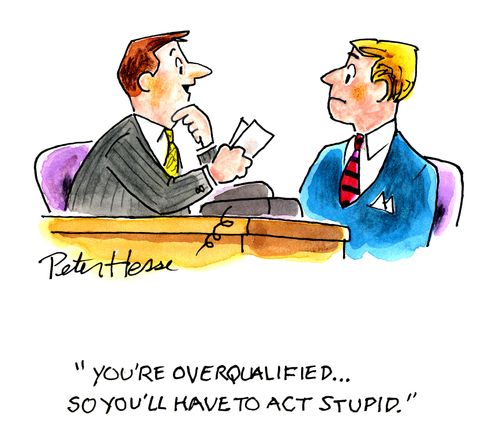 'You're overqualified... so you'll have to act stupid.!