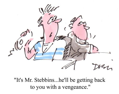 'It's Mr. Stebbins...he's getting back to you with a vengeance.'