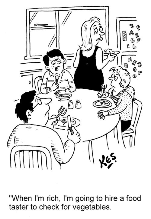 'When I'm rich, I'm going to hire a food taster to check for vegetables.'