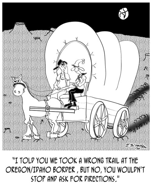 'I told you we took a wrong trail at the Oregon/Idaho border, but NO, you wouldn't stop and ask for directions.'