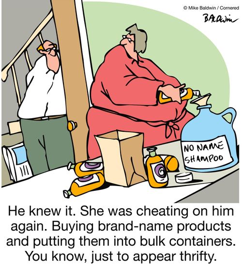 He knew it. She was cheating on him again. Buying brand-name products and putting them in bulk containers. You know, just to appear thrifty.