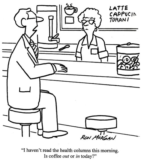 'I haven't read the health columns this morning. Is coffee out or in today?'