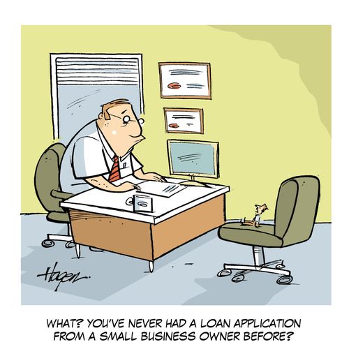 'What? You've never had a loan application from a small business owner before?'