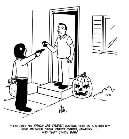"This ain't no trick or treat, mister, this is a stick-up! Give me your cash, credit cards, jewelry...and that candy bar!"