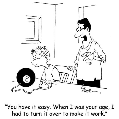 'You have it easy. When I was your age, I had to turn it over to make it work.'