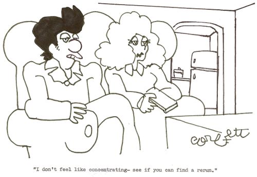 'I don't feel like concentrating- see if you can find a rerun.'