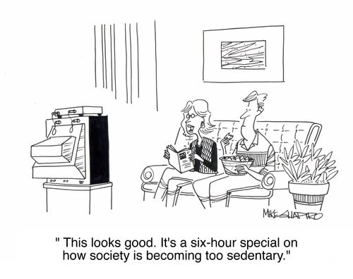 'This looks good. It's a six-hour special on how society is becoming too sedentary.'