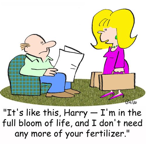 'It's like this, Harry -- I'm in the full bloom of life, and I don't need any more of your fertilizer.'