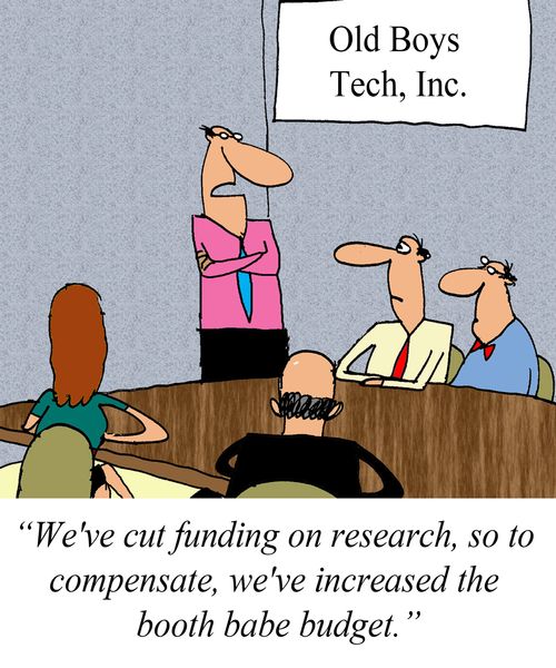 'We've cut funding on research, so to compensate, we've increased the booth babe budget.'