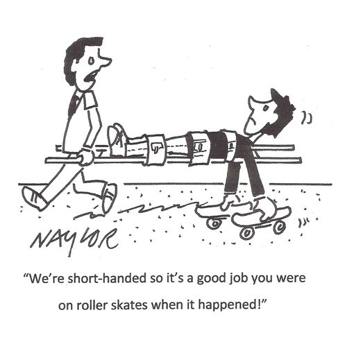 'We're short-handed so it's a good job you were on roller skates when it happened!'