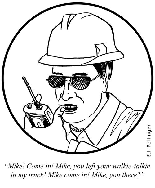 'Mike! Come in! Mike, you left your walkie-talkie in my truck! Mike come in! Mike, you there?'