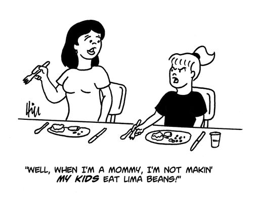 "Well, when I'm a mommy, I'm not makin' my kids eat lima beans!"