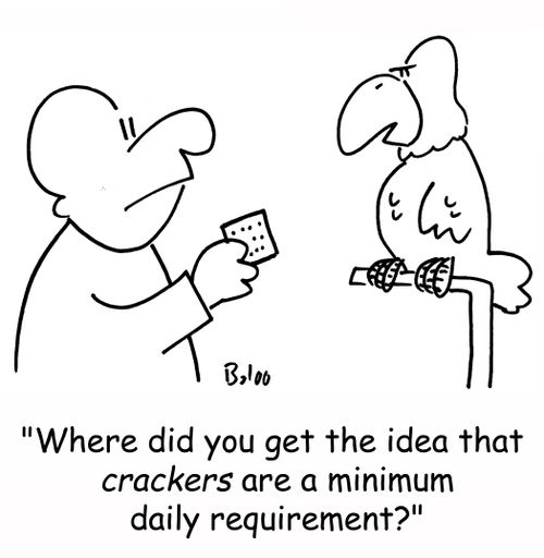 'Where did you get the idea that crackers are a minimum daily requirement?'