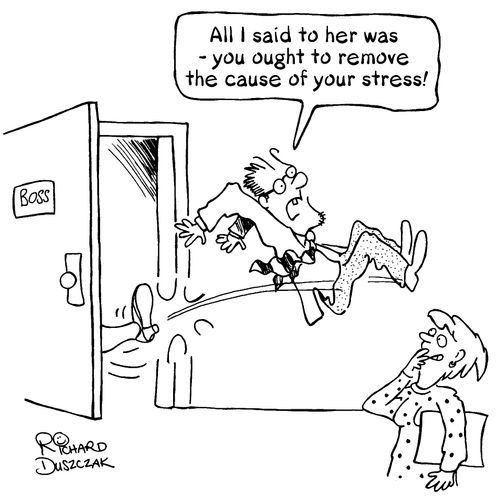 "All I said to her was - you ought to remove the cause of your stress!"