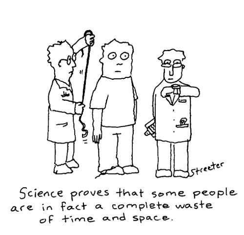 'Science proves that some people are in fact a complete waste of time and space.'