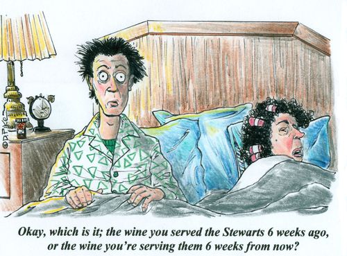 'Okay, which is it; the wine you served the Stewarts 6 weeks ago, or the wine you're serving them 6 weeks from now?'