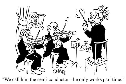 'We call him the semi-conductor - he only works part time.'